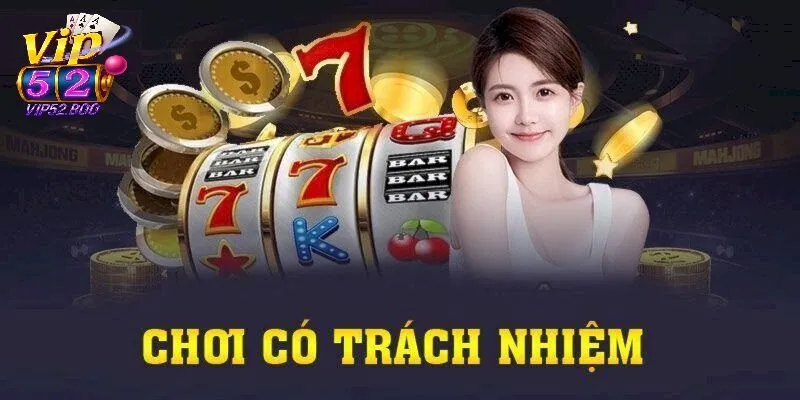 Chơi Có Trách Nhiệm 5 quy tắc vàng khi chơi có trách nhiệm tại Vip52