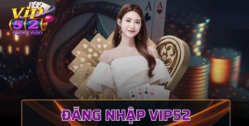 Hướng dẫn chi tiết cách đăng nhập Vip52