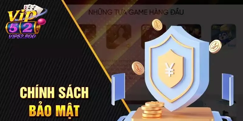 Chính Sách Bảo Mật Nội dung cốt lõi của chính sách bảo mật Vip52